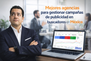 Mejores agencias para gestionar campañas de publicidad en buscadores en México